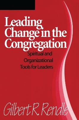 Leading Change in the Congregation: Spiritual & Organizational Tools for Leaders - Gilbert R. Rendle - cover