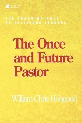 The Once and Future Pastor: The Changing Role of Religious Leaders - William Chris Hobgood - cover
