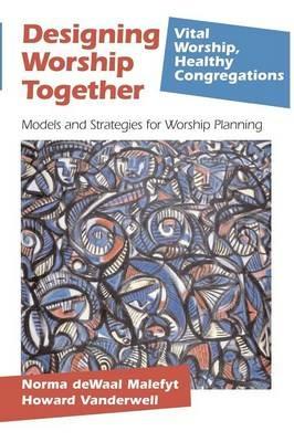 Designing Worship Together: Models And Strategies For Worship Planning - Norma deWaal Malefyt,Howard Vanderwell - cover