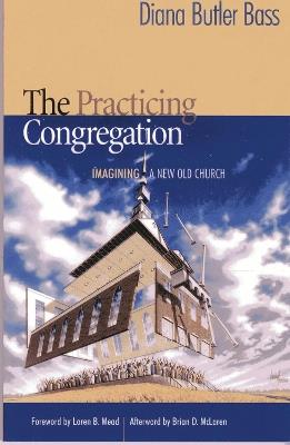 The Practicing Congregation: Imagining a New Old Church - Diana Butler Bass - cover