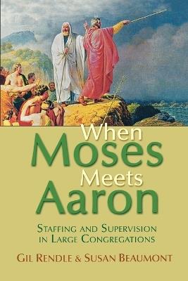 When Moses Meets Aaron: Staffing and Supervision in Large Congregations - Susan Beaumont,Gil Rendle - cover