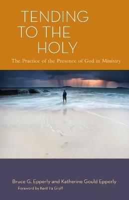 Tending to the Holy: The Practice of the Presence of God in Ministry - Bruce G. Epperly,Katherine Gould Epperly - cover