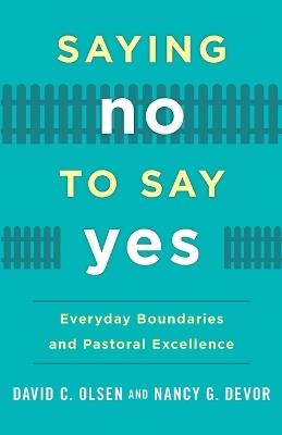 Saying No to Say Yes: Everyday Boundaries and Pastoral Excellence - David C. Olsen,Nancy G. Devor - cover