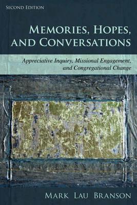 Memories, Hopes, and Conversations: Appreciative Inquiry, Missional Engagement, and Congregational Change - Mark Lau Branson - cover