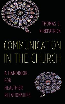 Communication in the Church: A Handbook for Healthier Relationships - Thomas G. Kirkpatrick - cover