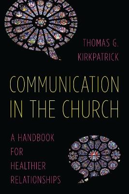 Communication in the Church: A Handbook for Healthier Relationships - Thomas G. Kirkpatrick - cover