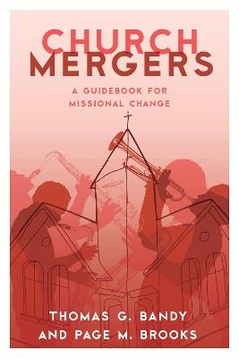 Church Mergers: A Guidebook for Missional Change - Thomas G. Bandy,Page M. Brooks - cover