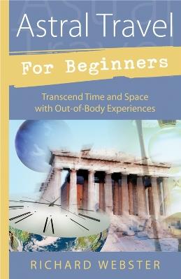 Astral Travel for Beginners: Transcend Time and Space with Out-of-Body Experiences - Richard Webster - cover