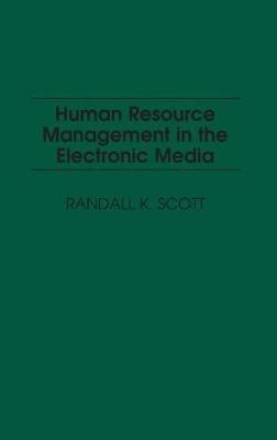 Human Resource Management in the Electronic Media - Randall K. Scott - cover