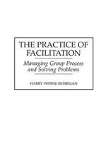 The Practice of Facilitation: Managing Group Process and Solving Problems