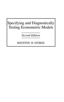 Specifying and Diagnostically Testing Econometric Models, 2nd Edition - Houston H. Stokes - cover