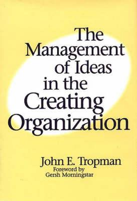 The Management of Ideas in the Creating Organization - John E. Tropman - cover