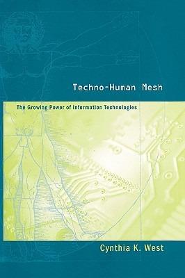 Techno-Human Mesh: The Growing Power of Information Technologies - Cynthia West - cover