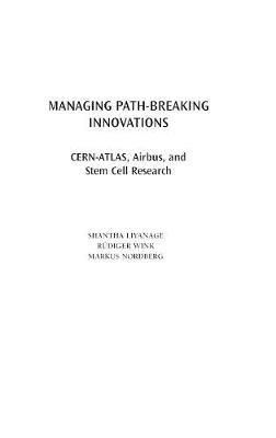 Managing Path-Breaking Innovations: CERN-ATLAS, Airbus, and Stem Cell Research - Shantha Liyanage,Rudiger Wink,Markus Nordberg - cover
