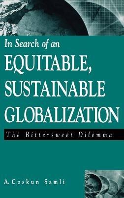 In Search of an Equitable, Sustainable Globalization: The Bittersweet Dilemma - A. Coskun Samli - cover