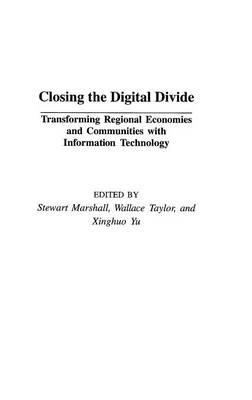 Closing the Digital Divide: Transforming Regional Economies and Communities with Information Technology - Stewart Marshall,Wallace J. Taylor,Xinghuo Yu - cover