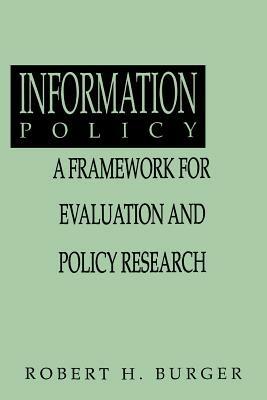 Information Policy: A Framework for Evaluation and Policy Research - Robert H. Burger - cover