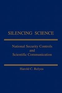 Silencing Science: National Security Controls & Scientific Communication - Harold C. Relyea - cover