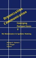 Organization-Communication: Emerging Perspectives, Volume 5: The Renaissance in Systems Thinking