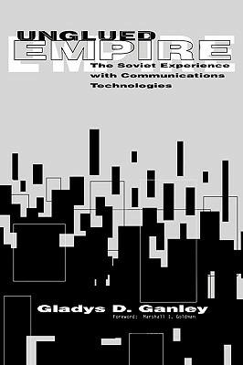 Unglued Empire: The Soviet Experience with Communications Technologies - Gladys D. Ganley - cover