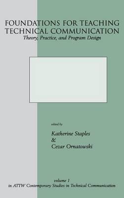Foundations for Teaching Technical Communication: Theory, Practice, and Program Design - Katherine Staples,Cezar M. Ornatowski - cover