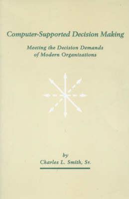 Computer-Supported Decision Making: Meeting the Decision Demands of Modern Organizations - Charles L. Smith - cover
