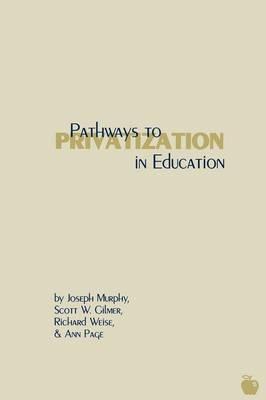 Pathways to Privatization in Education - Joseph Murphy,Scott W. Gilmer,Richard Weise - cover