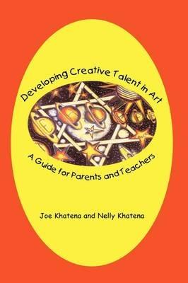 Developing Creative Talent in Art: A Guide for Parents and Teachers - Joe Khatena,Nelly Khatena - cover