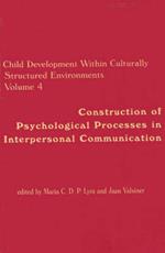 Child Development Within Culturally Structured Environments, Volume 4: Construction of Psychological Processes in Interpersonal Communication