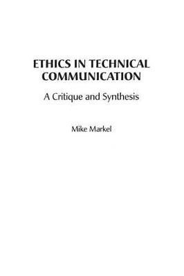 Ethics in Technical Communication: A Critique and Synthesis - Michael Markel - cover