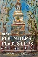 In the Founders' Footsteps: Landmarks of the American Revolution - Adam Van Doren - cover