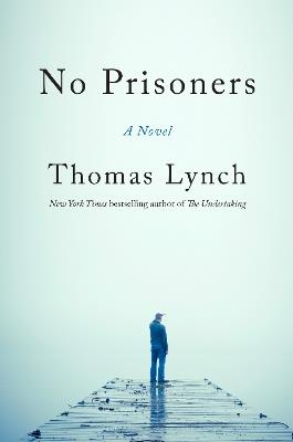No Prisoners: A Novel - Thomas Lynch - cover