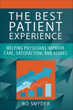 The Best Patient Experience: Helping Physicians Improve Care, Satisfaction, and Scores
