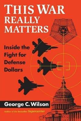 This War Really Matters: Inside the Fight for Defense Dollars - George C. Wilson - cover