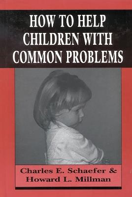 How to Help Children with Common Problems - Charles Schaefer,Howard L. Millman - cover