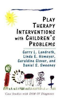 Play Therapy Interventions with Children's Problems: Case Studies with DSM-IV Diagnoses - Garry L. Landreth,Linda Homeyer - cover