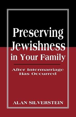 Preserving Jewishness in Your Family: After Intermarriage Has Occurred - Alan Silverstein - cover