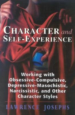 Character and Self-Experience: Working with Obsessive-Compulsive, Depressive-Masochistic, Narcissistic, and Other Character Styles - Lawrence Josephs - cover
