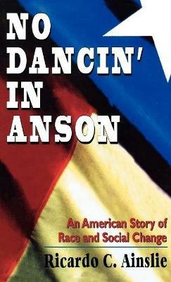 No Dancin' in Anson: An American Story of Race and Social Change - Ricardo C. Ainslie - cover