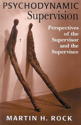 Psychodynamic Supervision: Perspectives for the Supervisor and the Supervisee - Martin H. Rock - cover