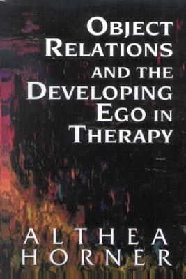 Object Relations and the Developing Ego in Therapy - Althea J. Horner - cover