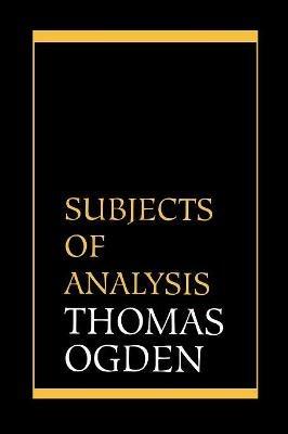 Subjects of Analysis - Thomas H. Ogden - cover