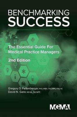 Benchmarking Success: The Essential Guide for Medical Practice Managers - Gregory Feltenberger,David Gans - cover