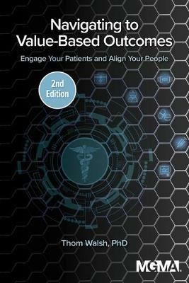 Navigating to Value-Based Outcomes: Engage Your Patients and Align Your People - Thom Walsh - cover