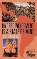 Underdevelopment Is a State of Mind: The Latin American Case - Lawrence E. Harrison - cover