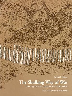 The Skulking Way of War: Technology and Tactics Among the New England Indians - Patrick M. Malone - cover