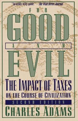 For Good and Evil: The Impact of Taxes on the Course of Civilization - Charles Adams - cover