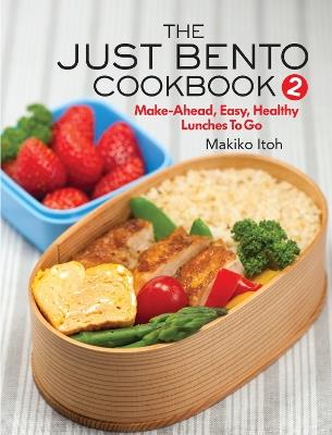 The Just Bento Cookbook 2: Make-Ahead, Easy, Healthy Lunches To Go - Makiko Itoh - cover