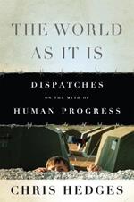The World As It Is: Dispatches on the Myth of Human Progress