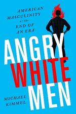 Angry White Men, 2nd Edition: American Masculinity at the End of an Era